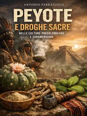 Antonio Ferraiuolo (a cura di) – Peyote e droghe sacre nelle culture precolombiane e sudamericane (2026)