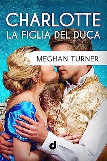 Meghan Turner  - Charlotte.  La figlia del Duca (2023)
