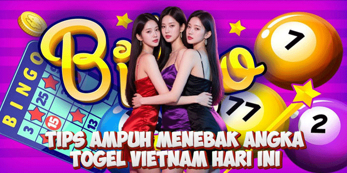 Tips Ampuh Menebak Angka Togel Vietnam Hari Ini