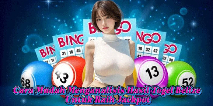 Cara Mudah Menganalisis Hasil Togel Belize Untuk Raih Jackpot