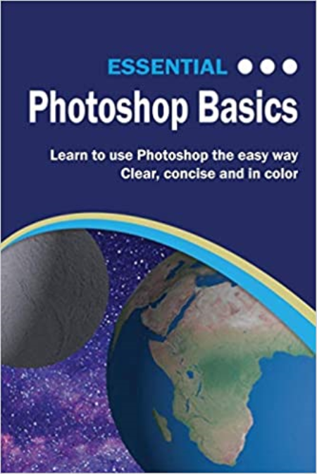 Essential Photoshop Basics: The Illustrated Guide to Learning Photoshop