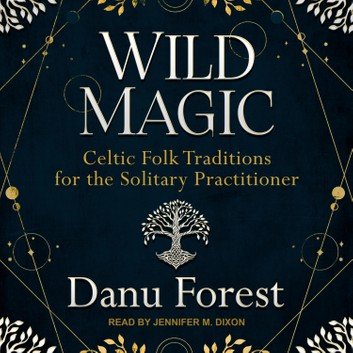 Wild Magic: Celtic Folk Traditions for the Solitary Practitioner [Audiobook]