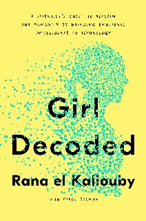 Girl Decoded A Scientist's Quest to Reclaim Our Humanity by Bringing Emotional Intelligence to Technology