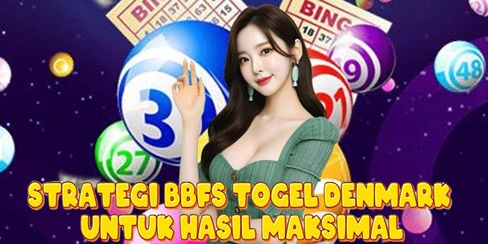 Strategi BBFS Togel Denmark Untuk Hasil Maksimal