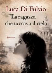 Luca Di Fulvio – La ragazza che toccava il cielo (2013)