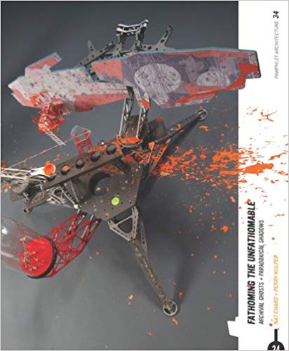 Pamphlet Architecture 34: Fathoming the Unfathomable Pamphlet Architecture 34: Fathoming the Unfathomable