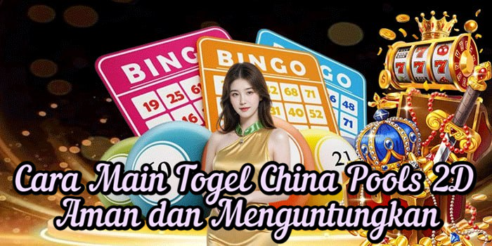 Cara Main Togel China Pools 2D Aman dan Menguntungkan