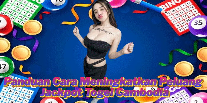 Panduan Cara Meningkatkan Peluang Jackpot Togel Cambodia