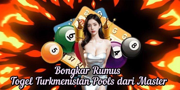 Bongkar Rumus Togel Turkmenistan Pools dari Master