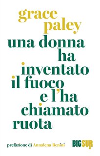 Grace Paley - Una donna ha inventato il fuoco e l’ha chiamato ruota (2024)