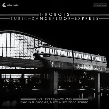 VA - I-Robots - Turin Dancefloor Express (70's - 80's Piedmont Area Italo Rare Grooves, Disco And Not Disco Sounds) (2017)