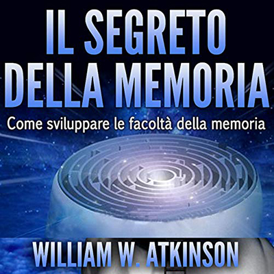 William Walker Atkinson - Il segreto della memoria꞉ Come sviluppare le Facoltà della Memoria (2021) (mp3 - 128 kbps)