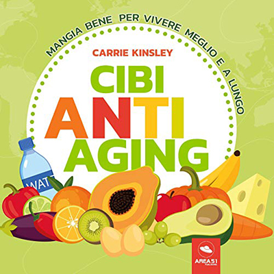 Carrie Kinsley - Cibi anti-aging꞉ Mangia bene per vivere meglio e a lungo (2018) (mp3 - 64 kbps)
