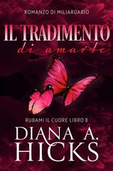Diana A. Hicks – Rubami il cuore Vol. 8. Il tradimento di amarti (2026)