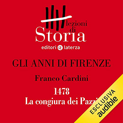 Franco Cardini - Gli anni di Firenze - 1478. La congiura dei Pazzi꞉ Lezioni di Storia (2019) (mp3 - 128 kbps)