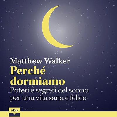Matthew Walker - Perché dormiamo꞉ Poteri e segreti del sonno per una vita sana e felice (2024) (mp3 - 128 kbps)