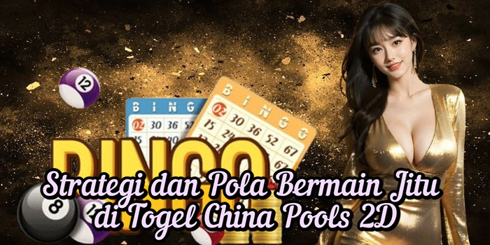 Strategi dan Pola Bermain Jitu di Togel China Pools 2D