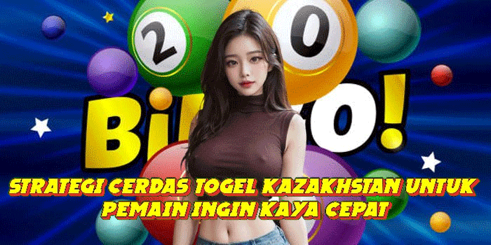 Strategi Cerdas Togel Kazakhstan Untuk Pemain Ingin Kaya Cepat