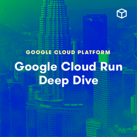 Google Cloud Run Deep Dive