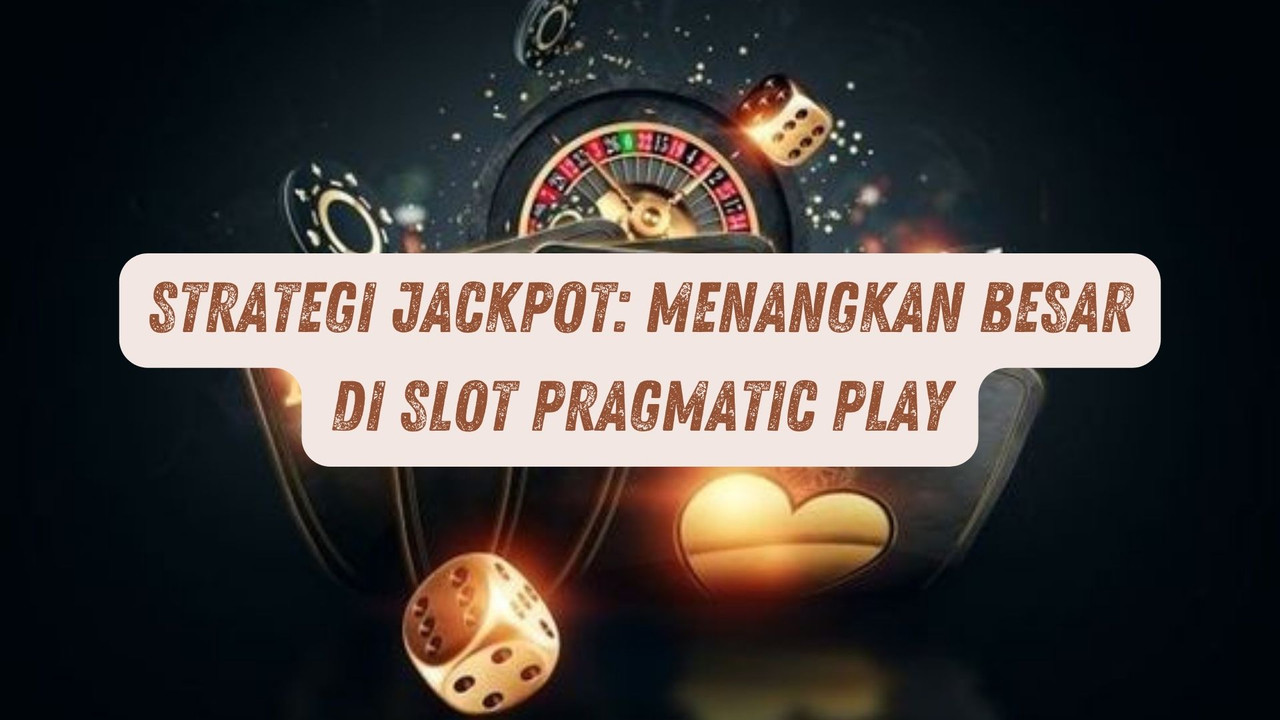 Strategi Jackpot: Menangkan Besar di Game Pragmatic Play