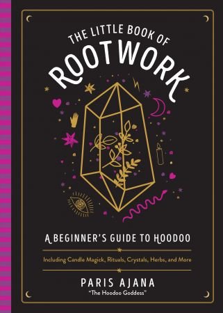 The Little Book of Rootwork: A Beginner's Guide to Hoodoo—Including Candle Magic, Rituals, Crystals, Herbs, and More