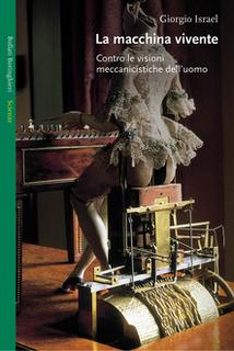 Giorgio Israel - La macchina vivente. Contro le visioni meccanicistiche dell'uomo (2004)