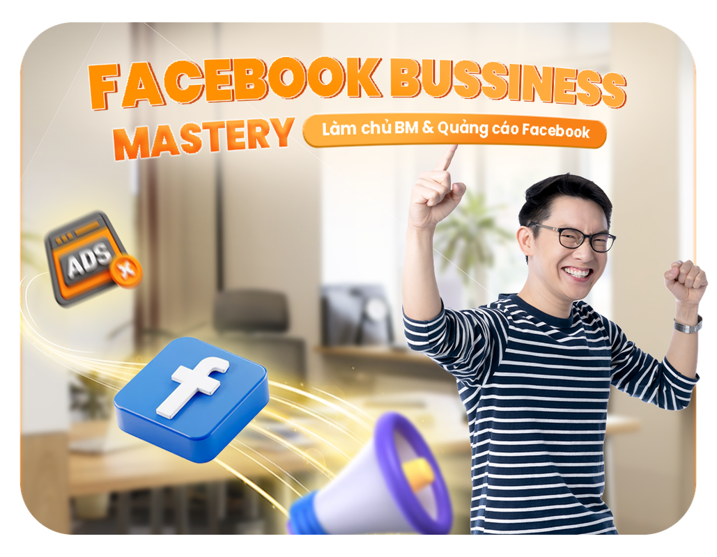 Facebook Business Mastery - Làm Chủ BM & Quảng Cáo Facebook