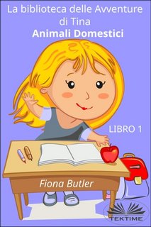 Fiona Butler - La biblioteca delle Avventure di Tina Vol. 1. Animali domestici (2023)