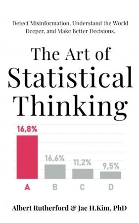 The Art of Statistical Thinking: Detect Misinformation, Understand the World Deeper, and Make Better Decisions