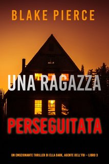 Blake Pierce - Una ragazza perseguitata. Agente FBI Ella Dark. Libro 3 (2021)
