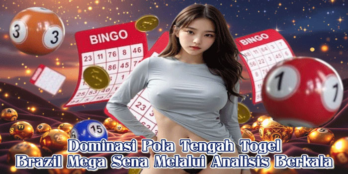 Dominasi Pola Tengah Togel Brazil Mega Sena Melalui Analisis Berkala