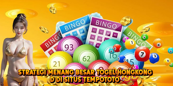 Strategi Menang Besar Togel HONGKONG di Situs Tempototo