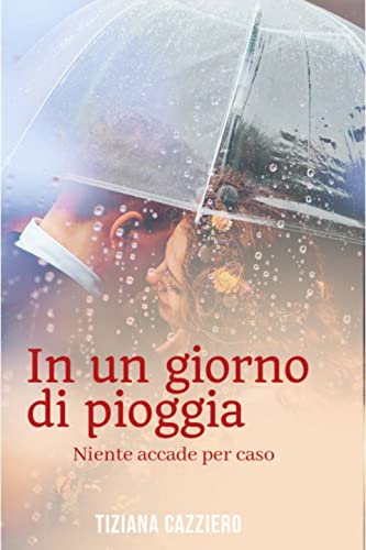 Tiziana Cazziero - In un giorno di pioggia. Niente accade per caso (2022)