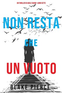 Blake Pierce - Non resta che un vuoto (Adele Sharp—Libro 7) (2021)