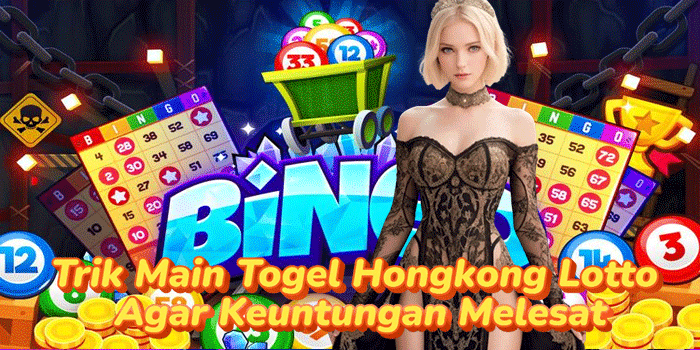 Trik Main Togel Hongkong Lotto Agar Keuntungan Melesat