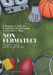 A. Borgogni, F. Carlevaro, N. Lovecchio, F. Magno, S. Digennaro, R. Lamborghini - Non fermateci. Giovani e sport, perché sì, perché no (2024)