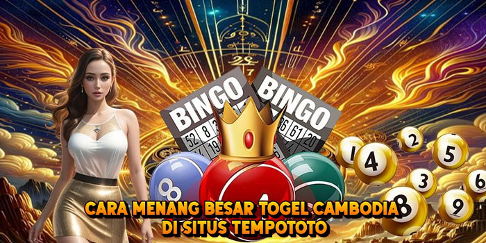 Cara Menang Besar Togel CAMBODIA di Situs Tempototo