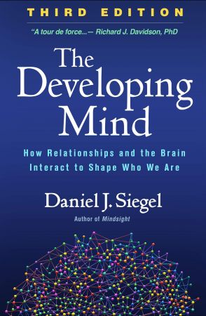 The Developing Mind: How Relationships and the Brain Interact to Shape Who We Are, 3rd Edition (PDF)