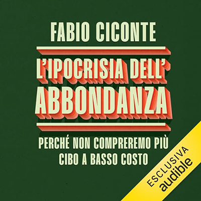 Fabio Ciconte - L'ipocrisia dell'abbondanza꞉ Perché non compreremo più cibo a basso costo (2024) (mp3 - 128 kbps)
