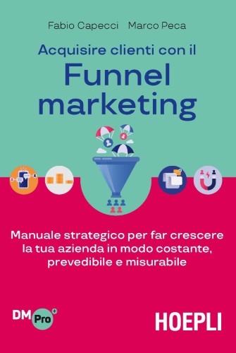 Fabio Capecci, Marco Peca - Acquisire clienti con il funnel marketing (2021)