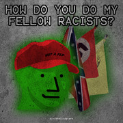 how do you do my fellow racists