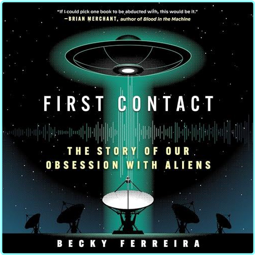First Contact The Story Of Our Obsession With Aliens 2025 (Becky Ferreira) First Contact The Story Of Our Obsession With Aliens 2025 (Becky Ferreira)
