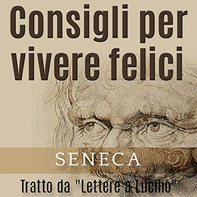 Lucio Anneo Seneca - Consigli per vivere felici (2021) (mp3 - 128 kbps)