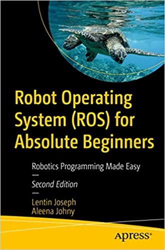 Robot Operating System (ROS) for Absolute Beginners: Robotics Programming Made Easy, 2nd Edition ...