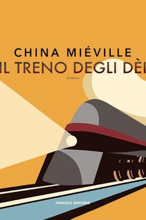 China Mièville - Trilogia del Bas-Lag vol. 3. Il treno degli dèi (2018)