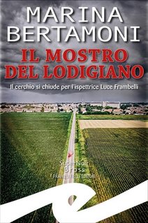 Marina Bertamoni - Il mostro del Lodigiano. Il cerchio si chiude per l'ispettrice Luce Frambelli (2022)