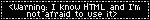 warning: i know html and i'm not afraid to use it