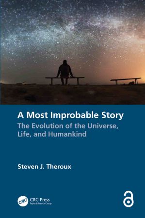 A Most Improbable Story The Evolution of the Universe, Life, and Humankind