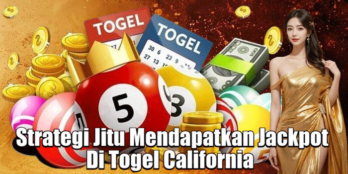 Strategi Jitu Mendapatkan Jackpot Di Togel California