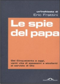 Eric Frattini - Le spie del papa. Dal Cinquecento a oggi, venti vite di assassini e sicofanti al servizio di Dio (2009)